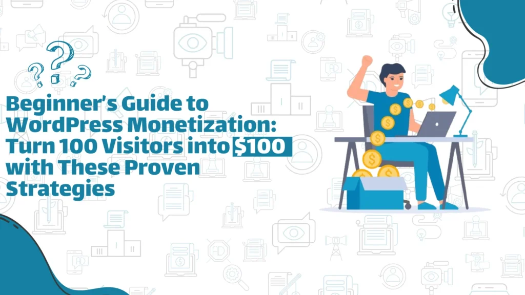 Beginner’s Guide to WordPress Monetization: Turn 100 Visitors into $100 with These Proven Strategies