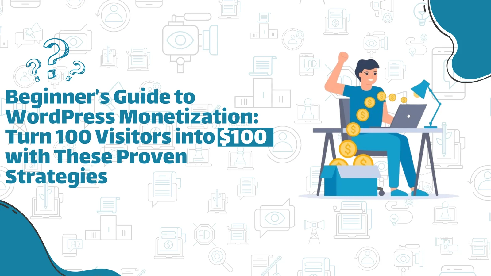 Beginner’s Guide to WordPress Monetization: Turn 100 Visitors into $100 with These Proven Strategies