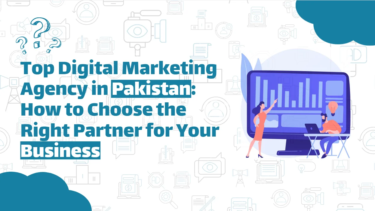 Top Digital Marketing Agency in Pakistan: How to Choose the Right Partner for Your Business