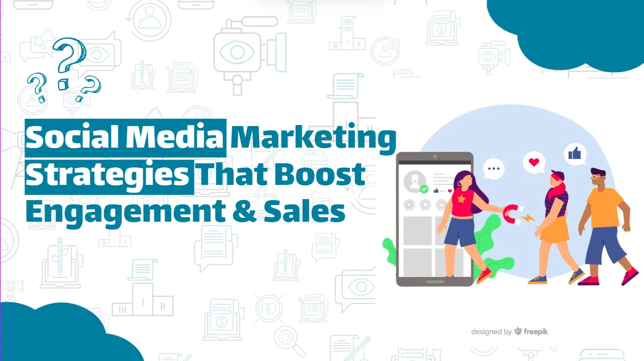 Social Media Marketing Strategies That Boost Engagement & Sales